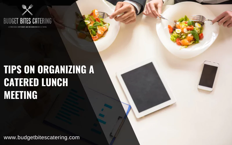 Tips On Organizing A Catered Lunch Meeting